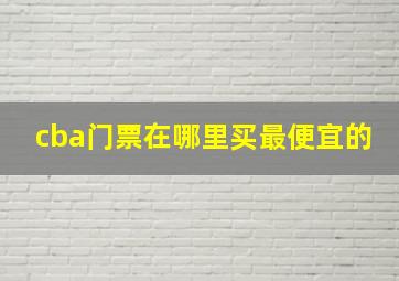 cba门票在哪里买最便宜的