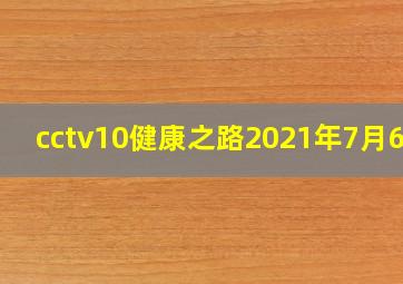 cctv10健康之路2021年7月6日