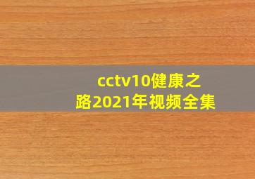 cctv10健康之路2021年视频全集