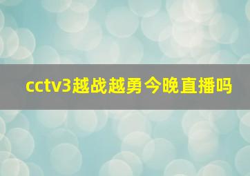 cctv3越战越勇今晚直播吗