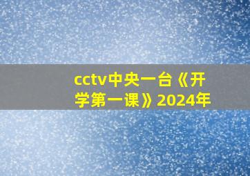 cctv中央一台《开学第一课》2024年