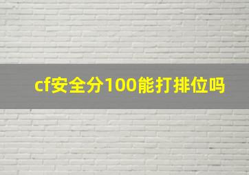 cf安全分100能打排位吗