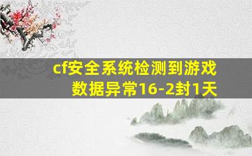 cf安全系统检测到游戏数据异常16-2封1天