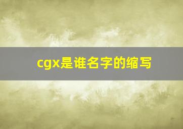 cgx是谁名字的缩写