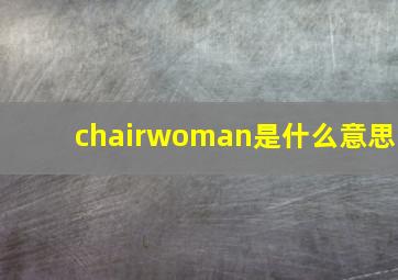 chairwoman是什么意思