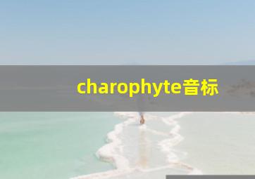 charophyte音标