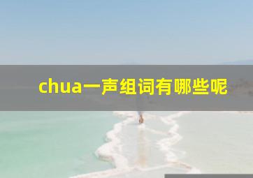 chua一声组词有哪些呢