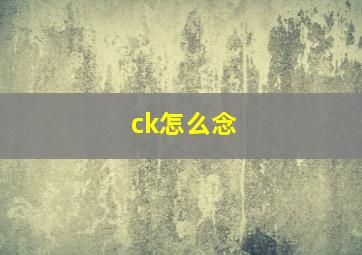 ck怎么念