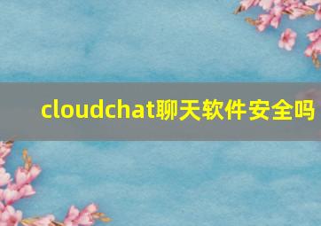 cloudchat聊天软件安全吗