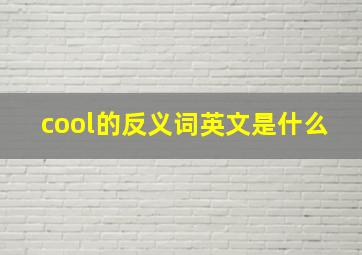 cool的反义词英文是什么