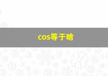 cos等于啥