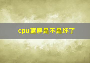 cpu蓝屏是不是坏了