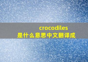 crocodiles是什么意思中文翻译成