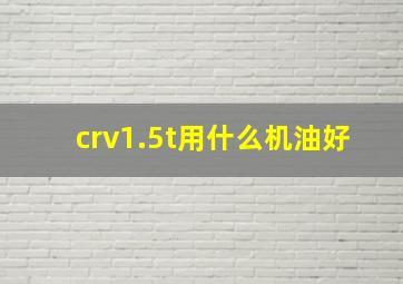 crv1.5t用什么机油好