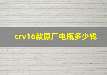 crv16款原厂电瓶多少钱