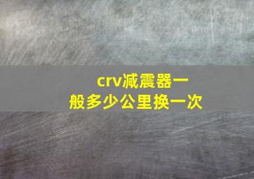 crv减震器一般多少公里换一次