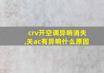 crv开空调异响消失,关ac有异响什么原因