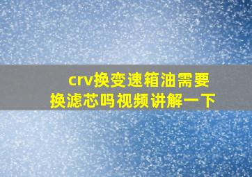 crv换变速箱油需要换滤芯吗视频讲解一下