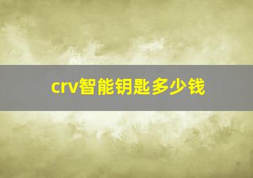 crv智能钥匙多少钱