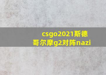 csgo2021斯德哥尔摩g2对阵nazi