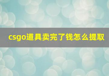 csgo道具卖完了钱怎么提取