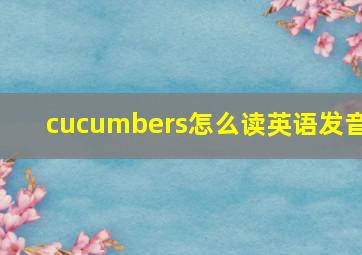 cucumbers怎么读英语发音