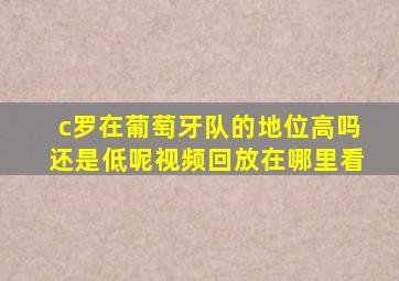 c罗在葡萄牙队的地位高吗还是低呢视频回放在哪里看