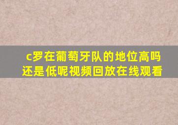 c罗在葡萄牙队的地位高吗还是低呢视频回放在线观看