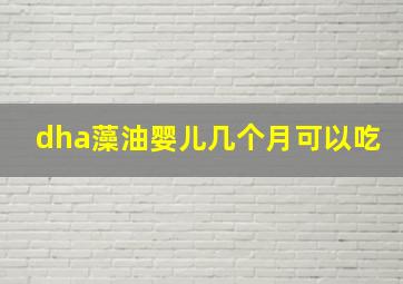 dha藻油婴儿几个月可以吃