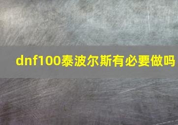 dnf100泰波尔斯有必要做吗