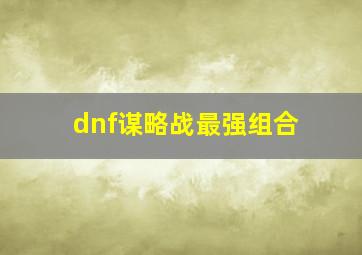 dnf谋略战最强组合