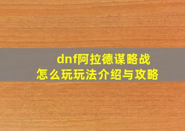 dnf阿拉德谋略战怎么玩玩法介绍与攻略