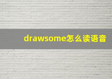 drawsome怎么读语音