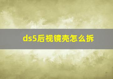 ds5后视镜壳怎么拆