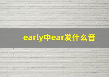 early中ear发什么音