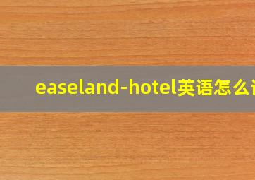 easeland-hotel英语怎么读