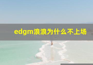 edgm浪浪为什么不上场