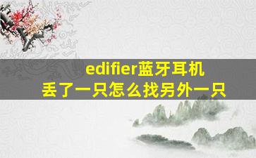 edifier蓝牙耳机丢了一只怎么找另外一只