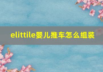 elittile婴儿推车怎么组装