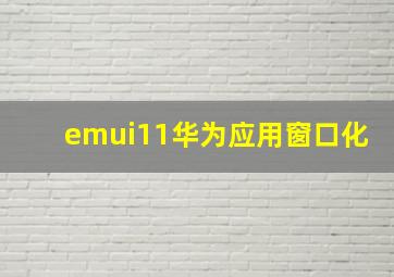 emui11华为应用窗口化