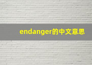 endanger的中文意思