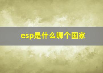 esp是什么哪个国家