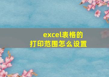 excel表格的打印范围怎么设置