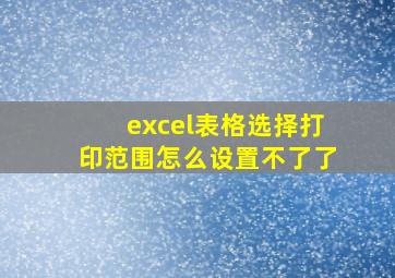 excel表格选择打印范围怎么设置不了了