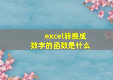 excel转换成数字的函数是什么