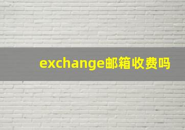 exchange邮箱收费吗