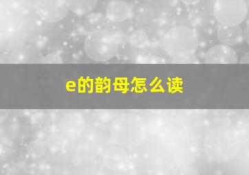 e的韵母怎么读