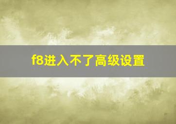 f8进入不了高级设置