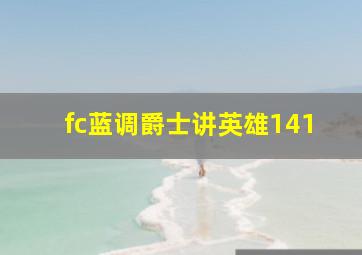 fc蓝调爵士讲英雄141