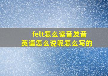 felt怎么读音发音英语怎么说呢怎么写的